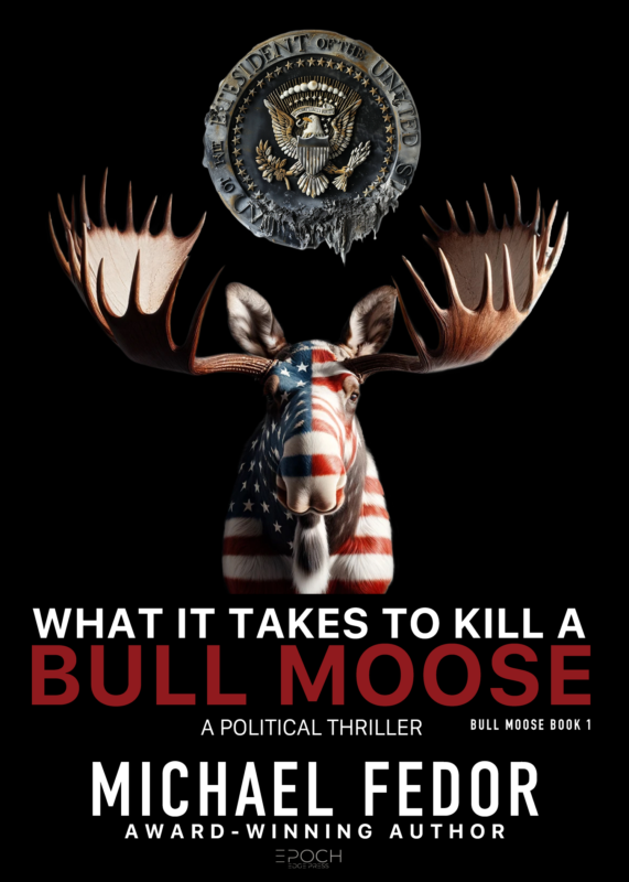 What It Takes to Kill a Bull Moose: A Political Thriller